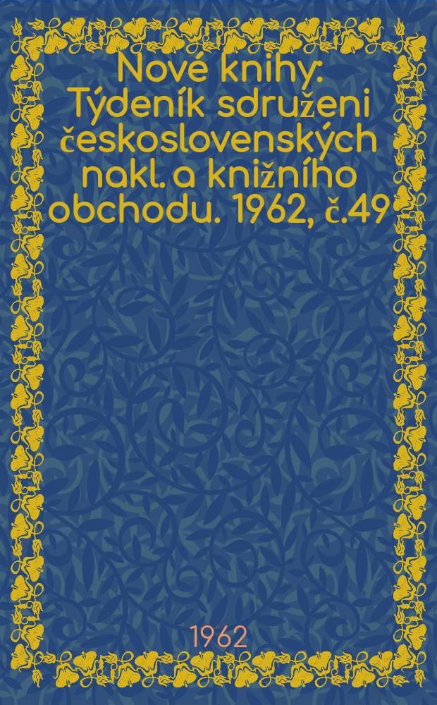 Nové knihy : Týdeník sdruženi československých nakl. a knižního obchodu. 1962, č.49