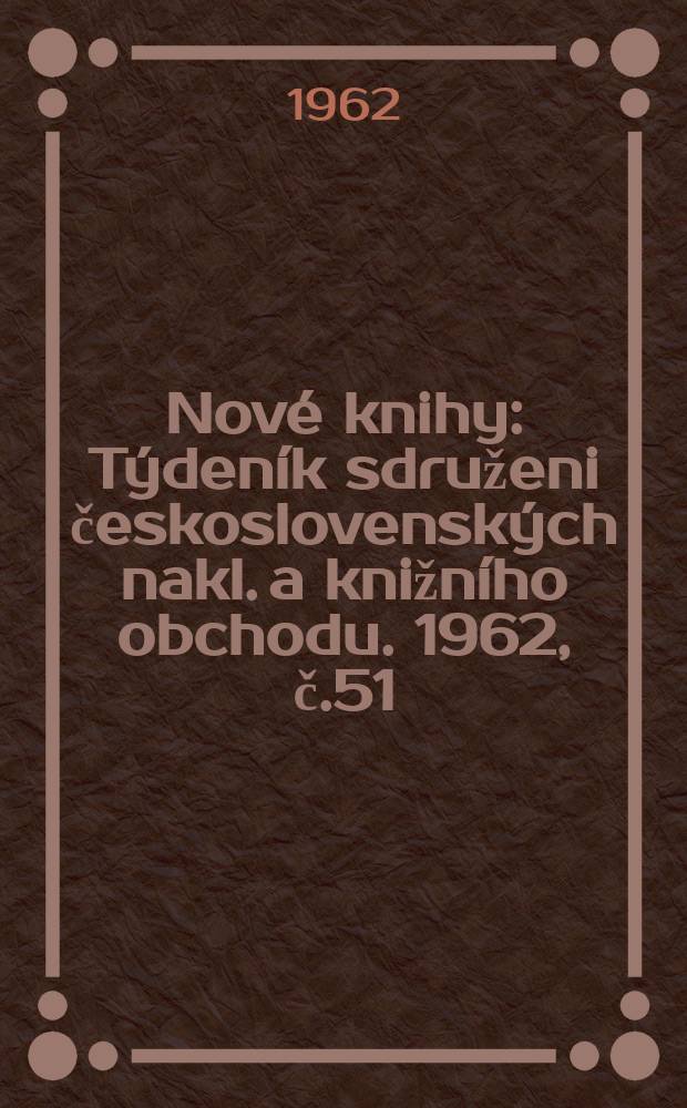 Nové knihy : Týdeník sdruženi československých nakl. a knižního obchodu. 1962, č.51/52