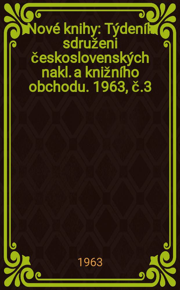 Nové knihy : Týdeník sdruženi československých nakl. a knižního obchodu. 1963, č.3