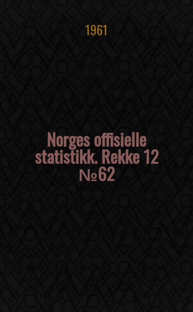 Norges offisielle statistikk. Rekke 12 № 62