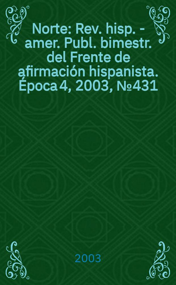 Norte : Rev. hisp. - amer. Publ. bimestr. del Frente de afirmación hispanista. Época 4, 2003, №431/432
