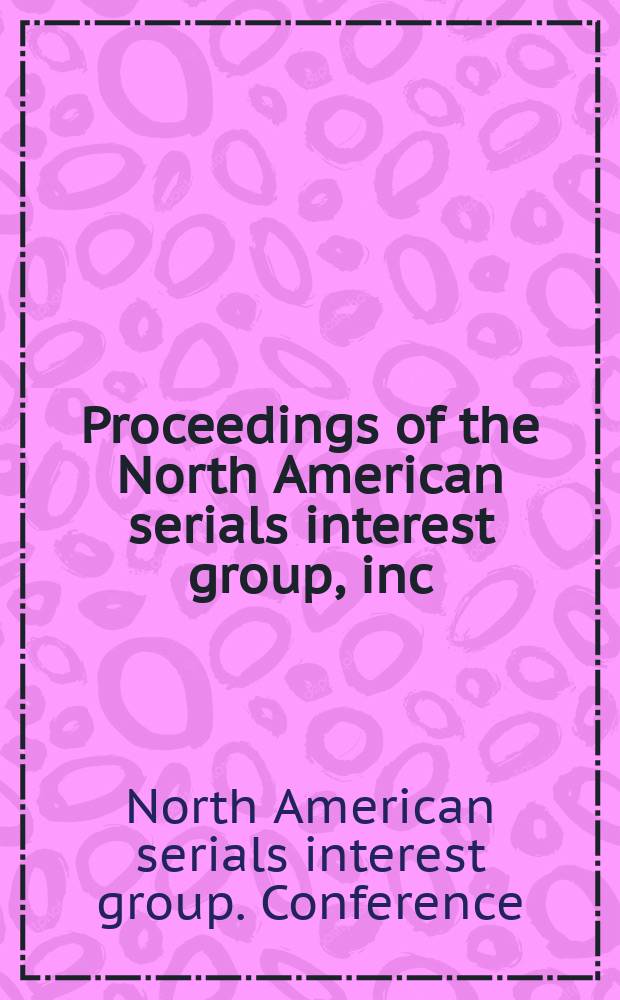 Proceedings of the North American serials interest group, inc