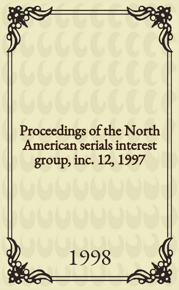 Proceedings of the North American serials interest group, inc. 12, 1997 : Experimentation a collaboration