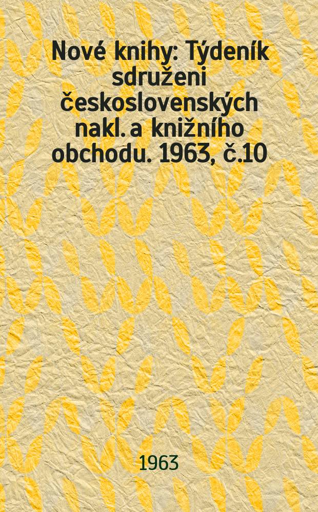 Nové knihy : Týdeník sdruženi československých nakl. a knižního obchodu. 1963, č.10