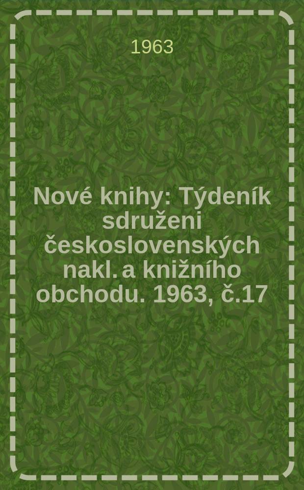 Nové knihy : Týdeník sdruženi československých nakl. a knižního obchodu. 1963, č.17
