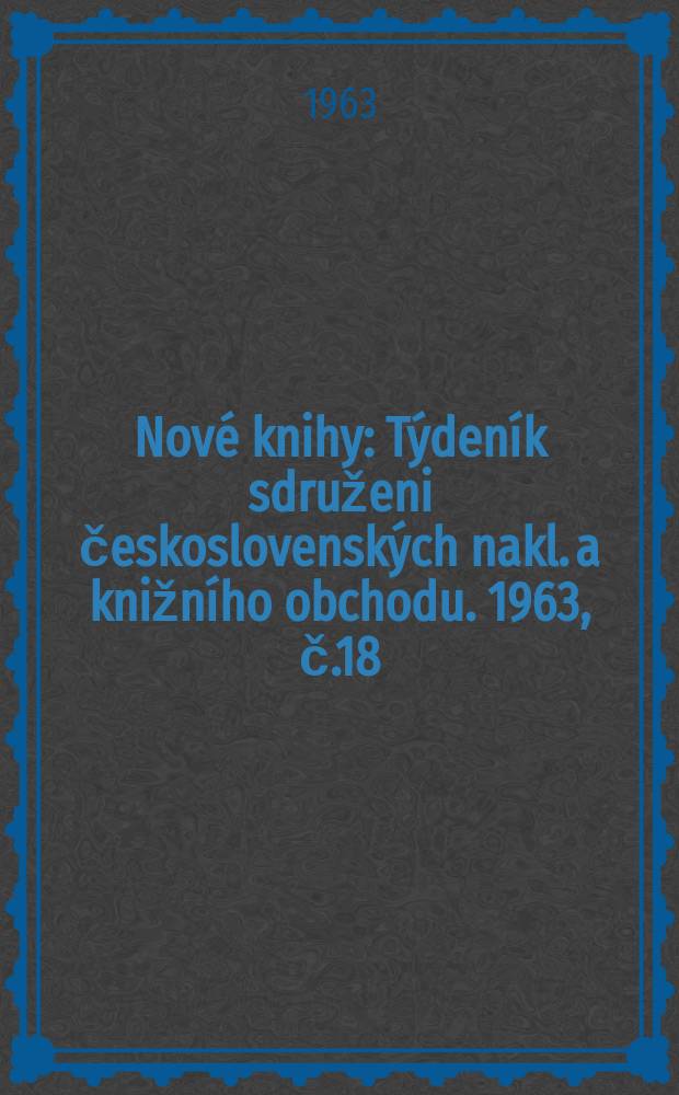 Nové knihy : Týdeník sdruženi československých nakl. a knižního obchodu. 1963, č.18