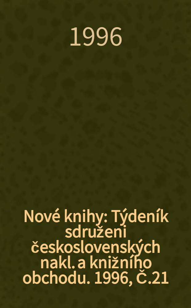 Nové knihy : Týdeník sdruženi československých nakl. a knižního obchodu. 1996, Č.21
