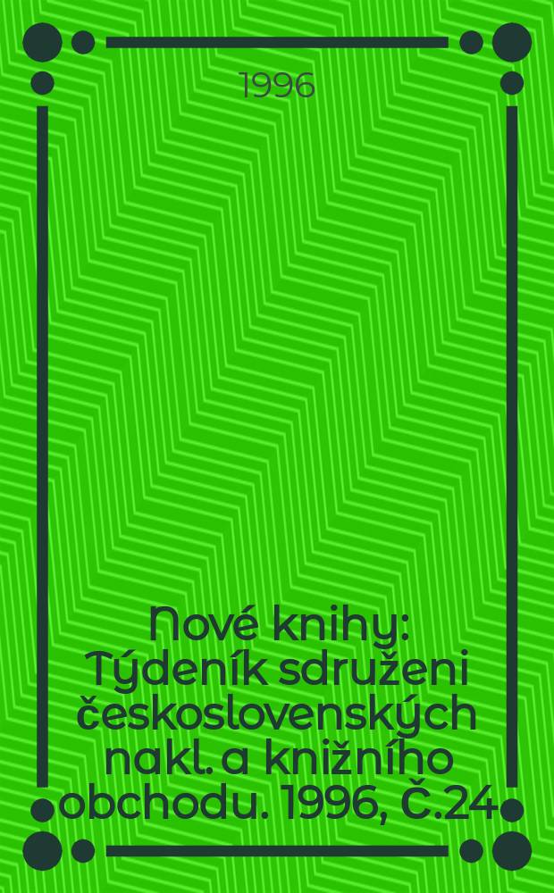 Nové knihy : Týdeník sdruženi československých nakl. a knižního obchodu. 1996, Č.24