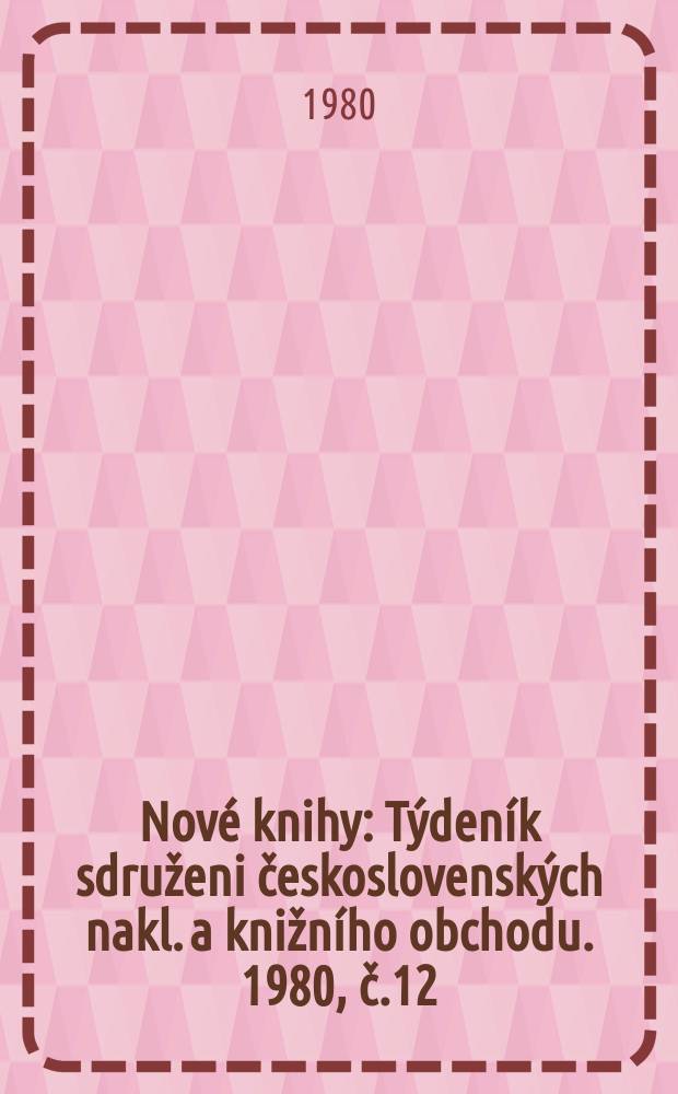 Nové knihy : Týdeník sdruženi československých nakl. a knižního obchodu. 1980, č.12