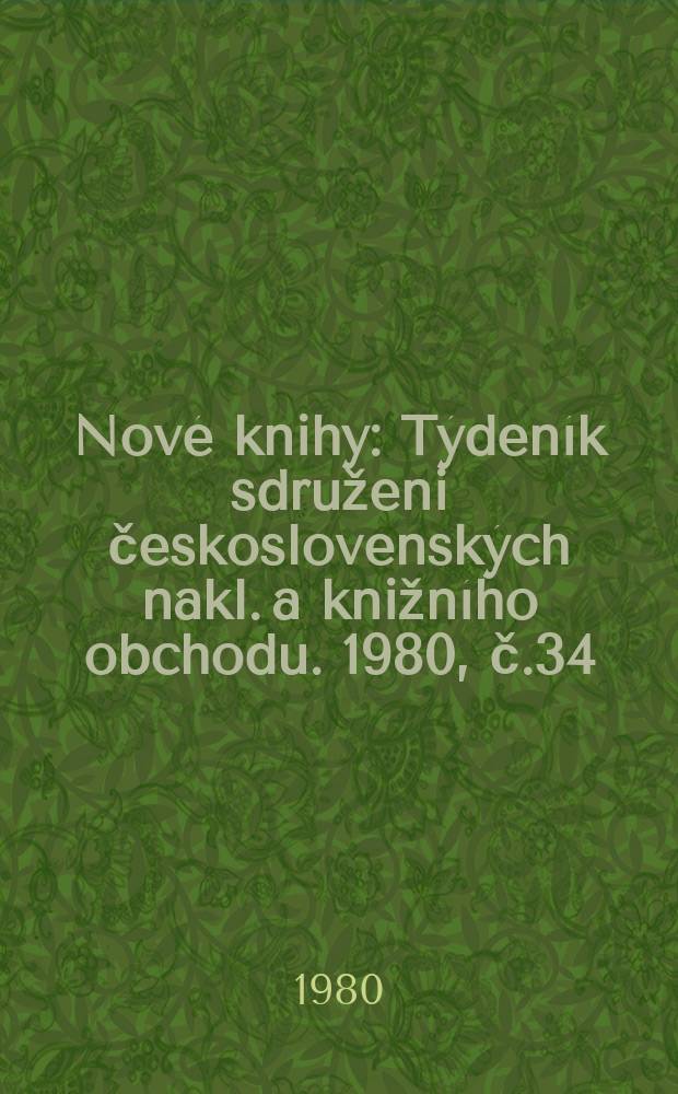 Nov&eacute; knihy : T&yacute;den&iacute;k sdruženi československ&yacute;ch nakl. a knižn&iacute;ho obchodu. 1980, č.34