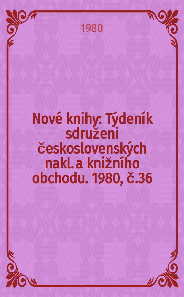Nové knihy : Týdeník sdruženi československých nakl. a knižního obchodu. 1980, č.36