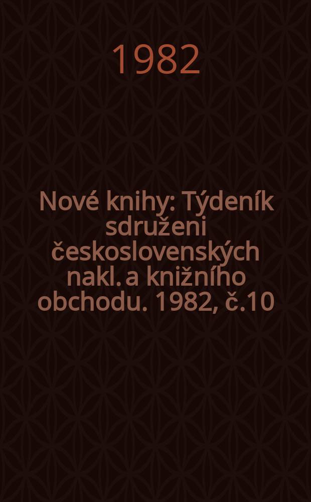 Nové knihy : Týdeník sdruženi československých nakl. a knižního obchodu. 1982, č.10