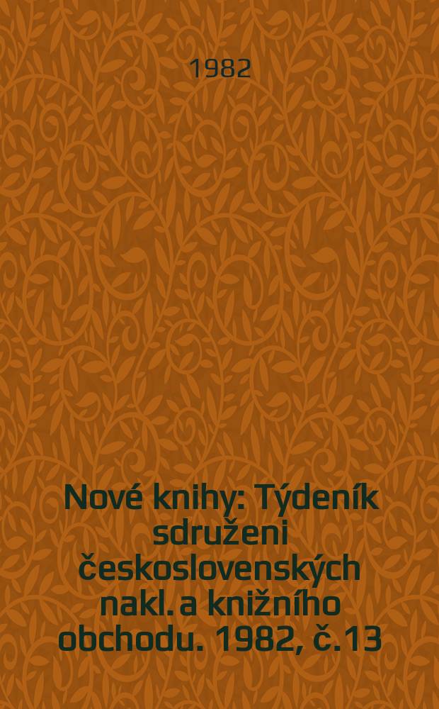 Nové knihy : Týdeník sdruženi československých nakl. a knižního obchodu. 1982, č.13