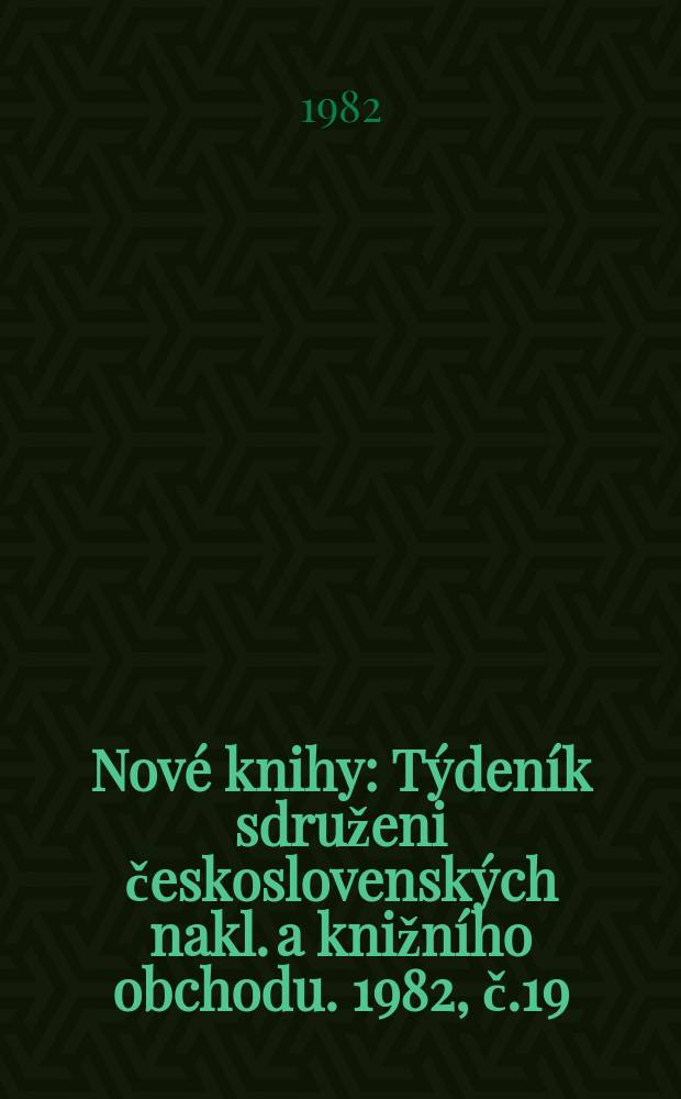 Nové knihy : Týdeník sdruženi československých nakl. a knižního obchodu. 1982, č.19