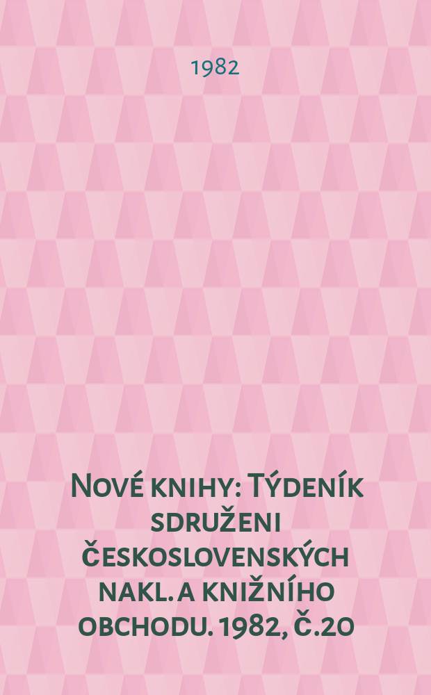 Nové knihy : Týdeník sdruženi československých nakl. a knižního obchodu. 1982, č.20