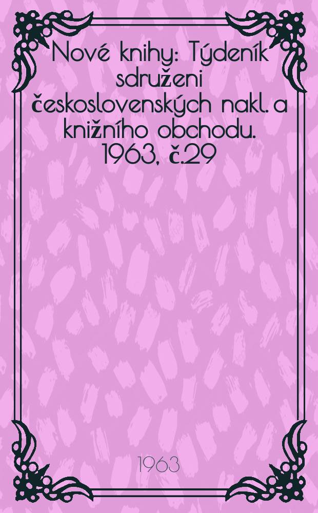 Nové knihy : Týdeník sdruženi československých nakl. a knižního obchodu. 1963, č.29