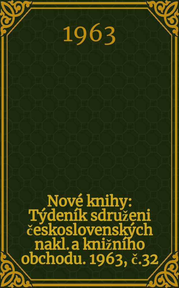 Nové knihy : Týdeník sdruženi československých nakl. a knižního obchodu. 1963, č.32