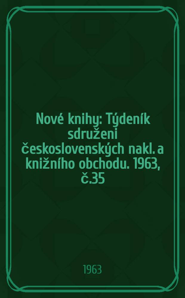 Nové knihy : Týdeník sdruženi československých nakl. a knižního obchodu. 1963, č.35
