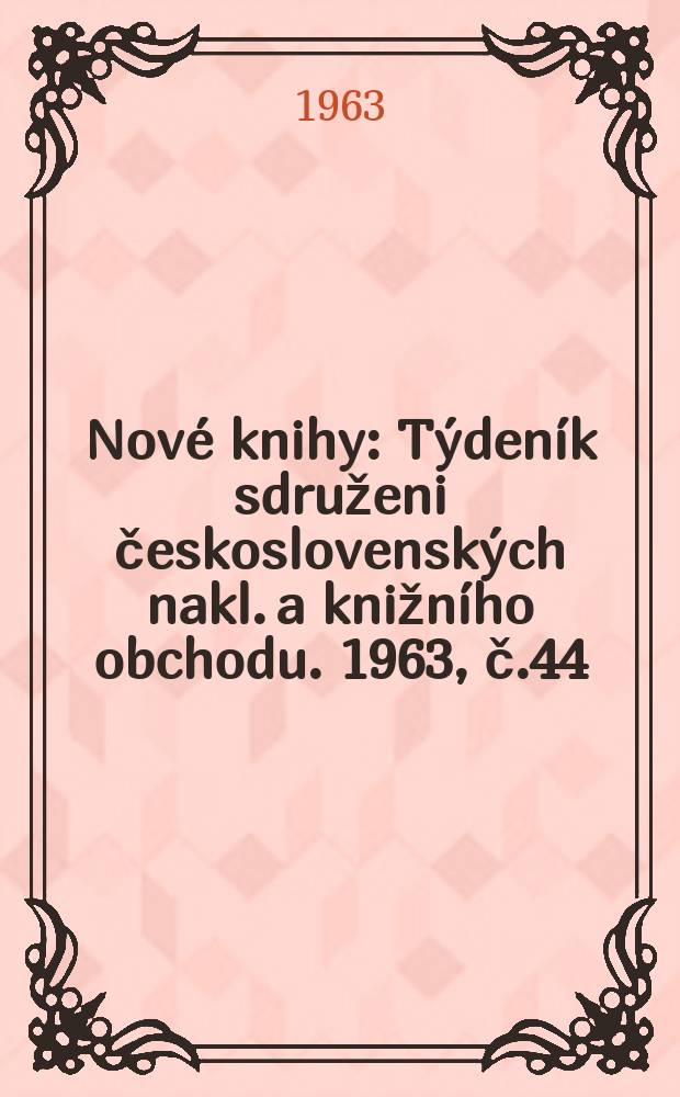 Nové knihy : Týdeník sdruženi československých nakl. a knižního obchodu. 1963, č.44