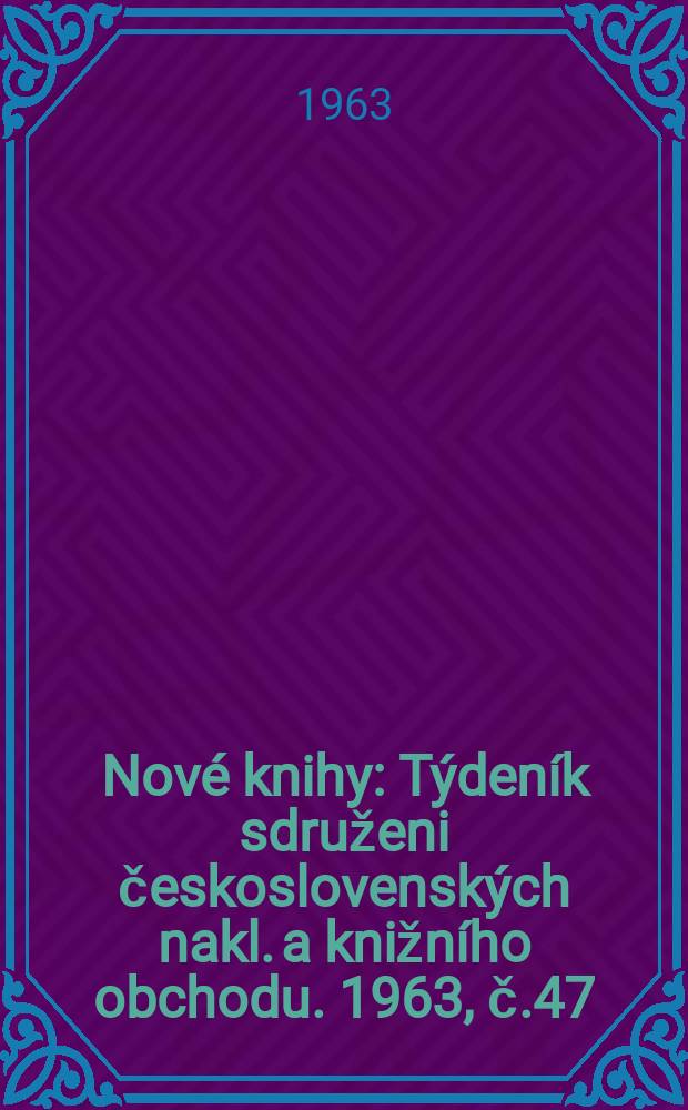 Nové knihy : Týdeník sdruženi československých nakl. a knižního obchodu. 1963, č.47