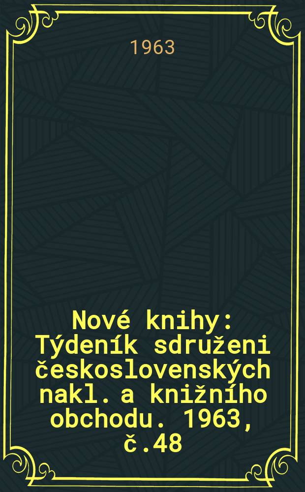 Nové knihy : Týdeník sdruženi československých nakl. a knižního obchodu. 1963, č.48