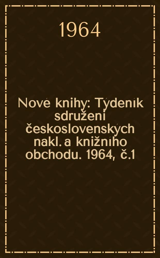 Nové knihy : Týdeník sdruženi československých nakl. a knižního obchodu. 1964, č.1/3