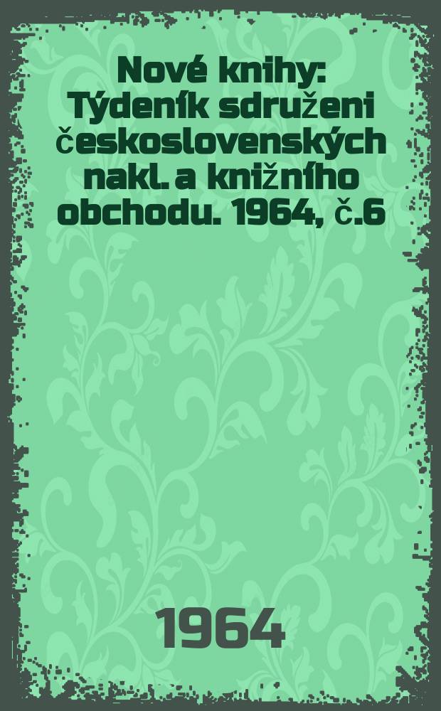 Nové knihy : Týdeník sdruženi československých nakl. a knižního obchodu. 1964, č.6