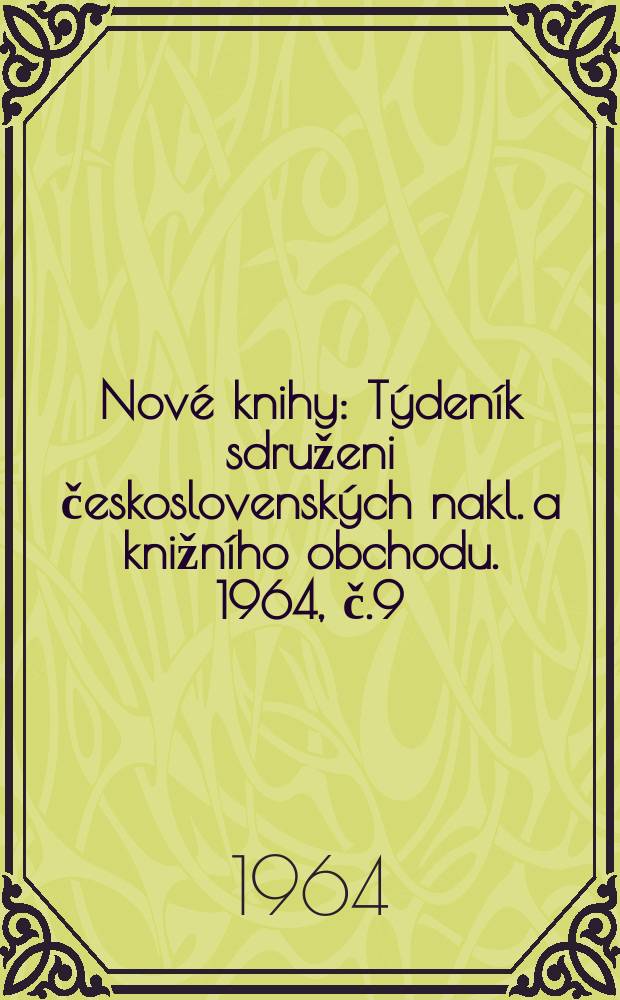Nové knihy : Týdeník sdruženi československých nakl. a knižního obchodu. 1964, č.9