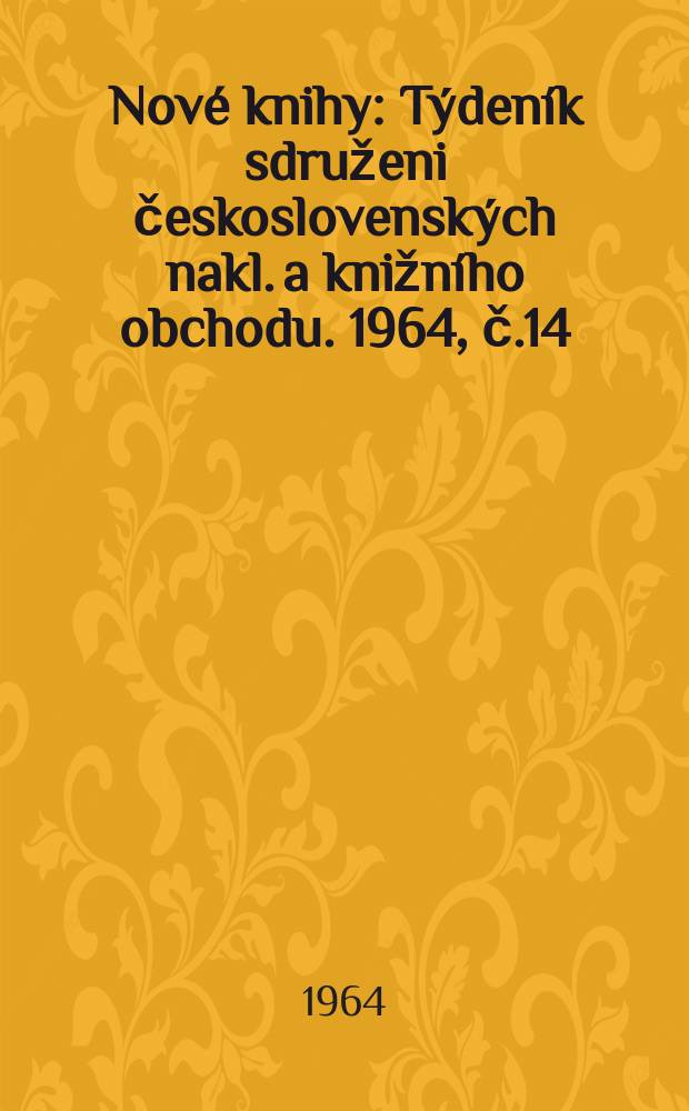 Nov&eacute; knihy : T&yacute;den&iacute;k sdruženi československ&yacute;ch nakl. a knižn&iacute;ho obchodu. 1964, č.14