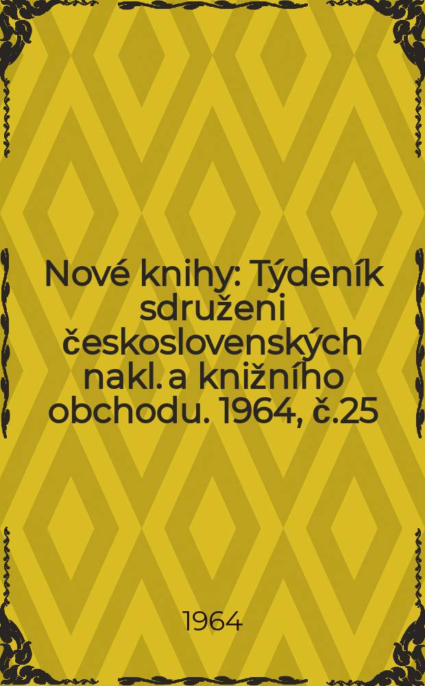 Nové knihy : Týdeník sdruženi československých nakl. a knižního obchodu. 1964, č.25