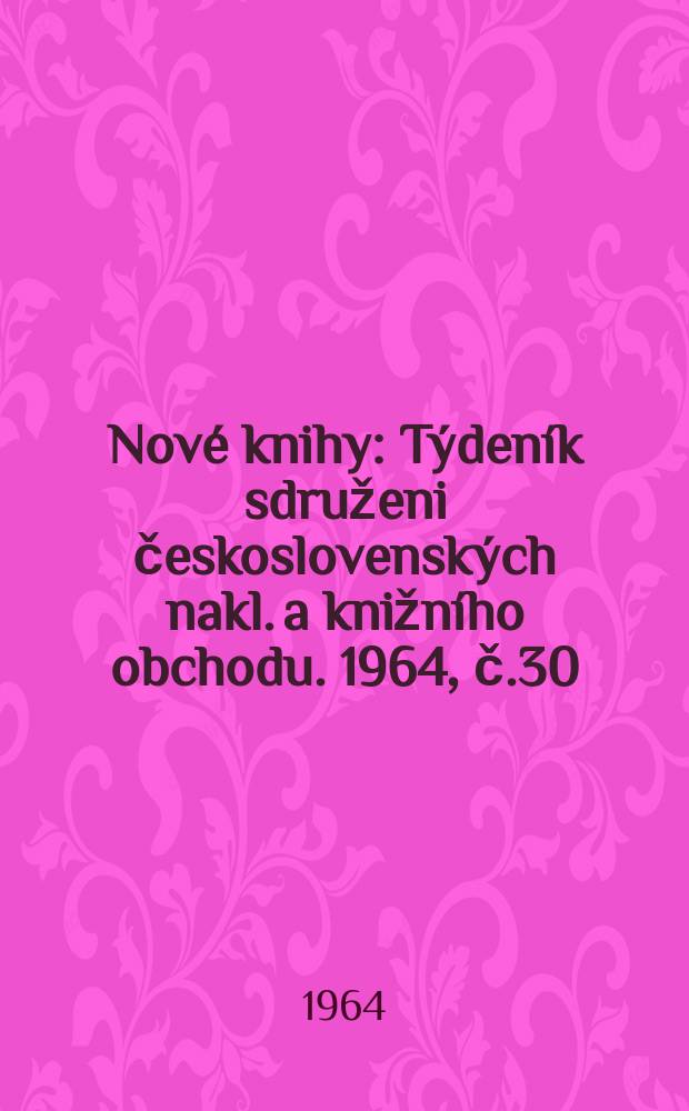 Nové knihy : Týdeník sdruženi československých nakl. a knižního obchodu. 1964, č.30