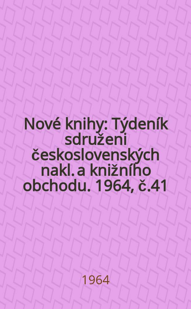 Nové knihy : Týdeník sdruženi československých nakl. a knižního obchodu. 1964, č.41
