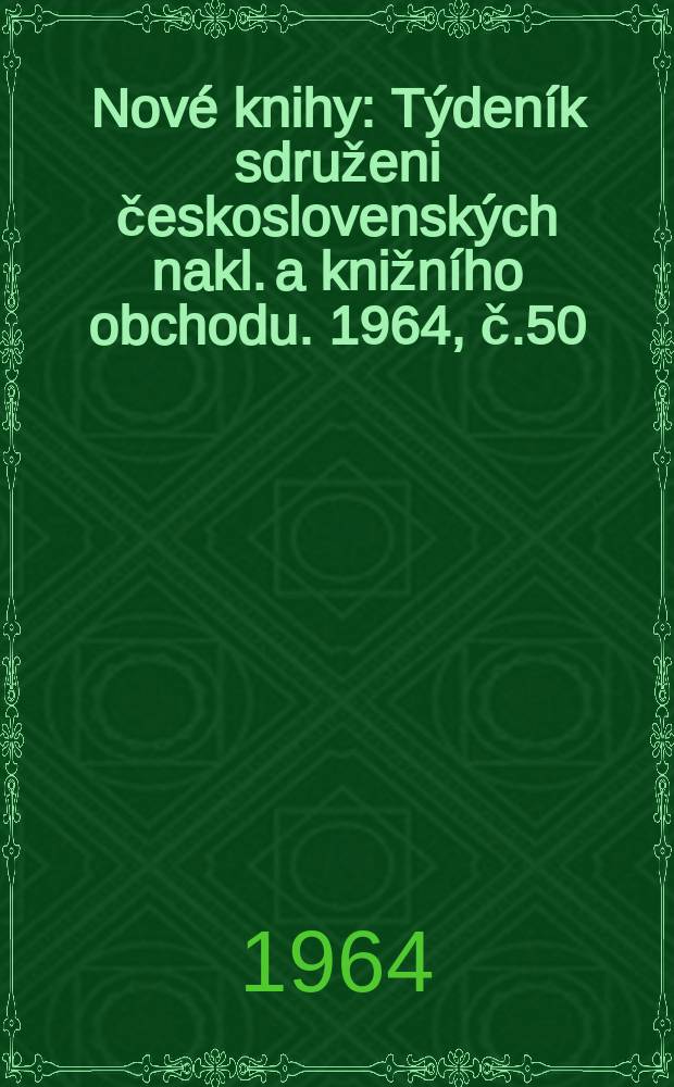 Nové knihy : Týdeník sdruženi československých nakl. a knižního obchodu. 1964, č.50