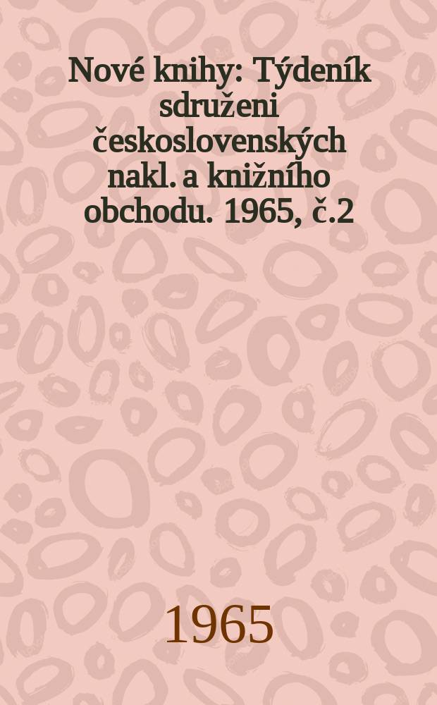 Nové knihy : Týdeník sdruženi československých nakl. a knižního obchodu. 1965, č.2