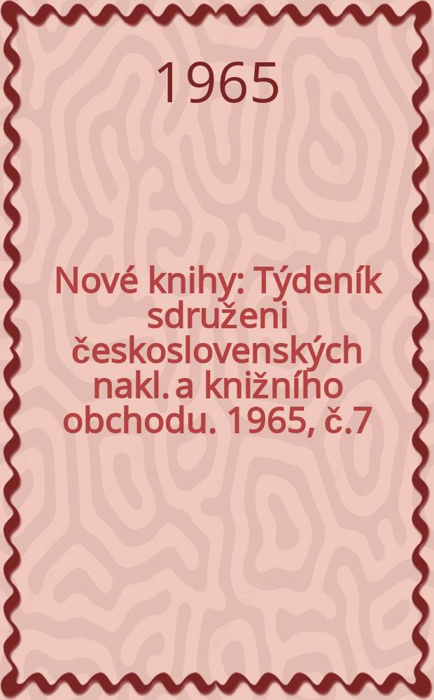 Nové knihy : Týdeník sdruženi československých nakl. a knižního obchodu. 1965, č.7