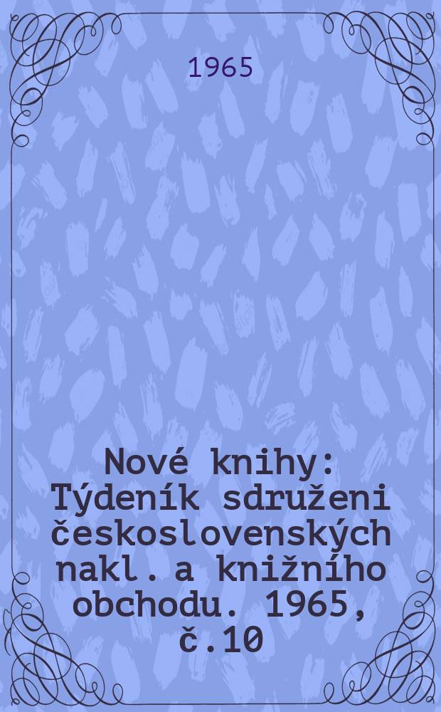 Nové knihy : Týdeník sdruženi československých nakl. a knižního obchodu. 1965, č.10