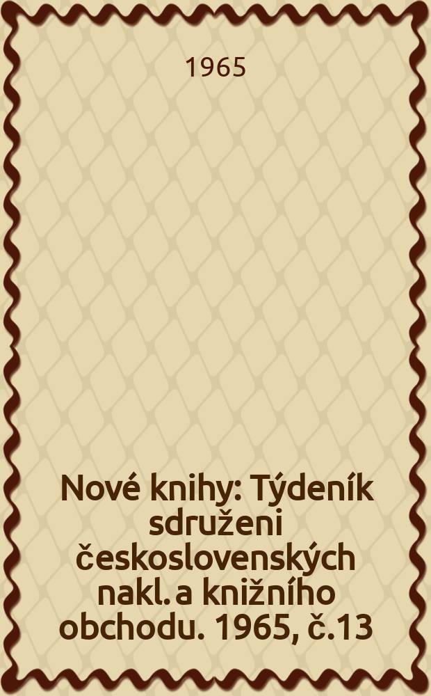 Nové knihy : Týdeník sdruženi československých nakl. a knižního obchodu. 1965, č.13