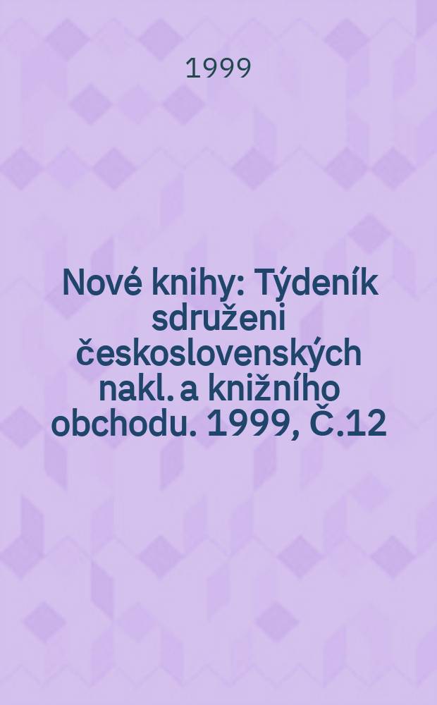 Nové knihy : Týdeník sdruženi československých nakl. a knižního obchodu. 1999, Č.12