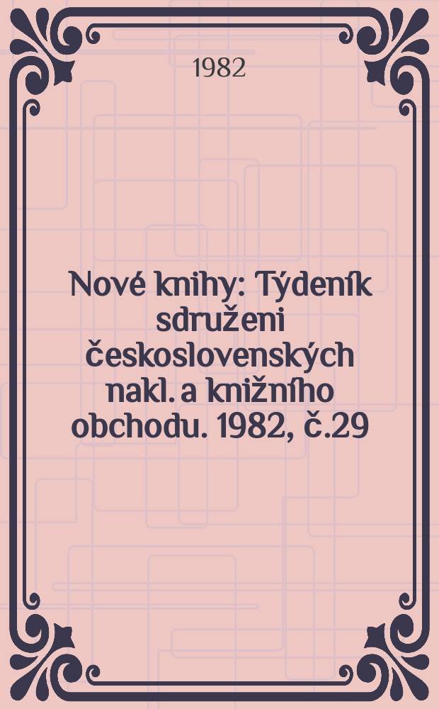 Nové knihy : Týdeník sdruženi československých nakl. a knižního obchodu. 1982, č.29