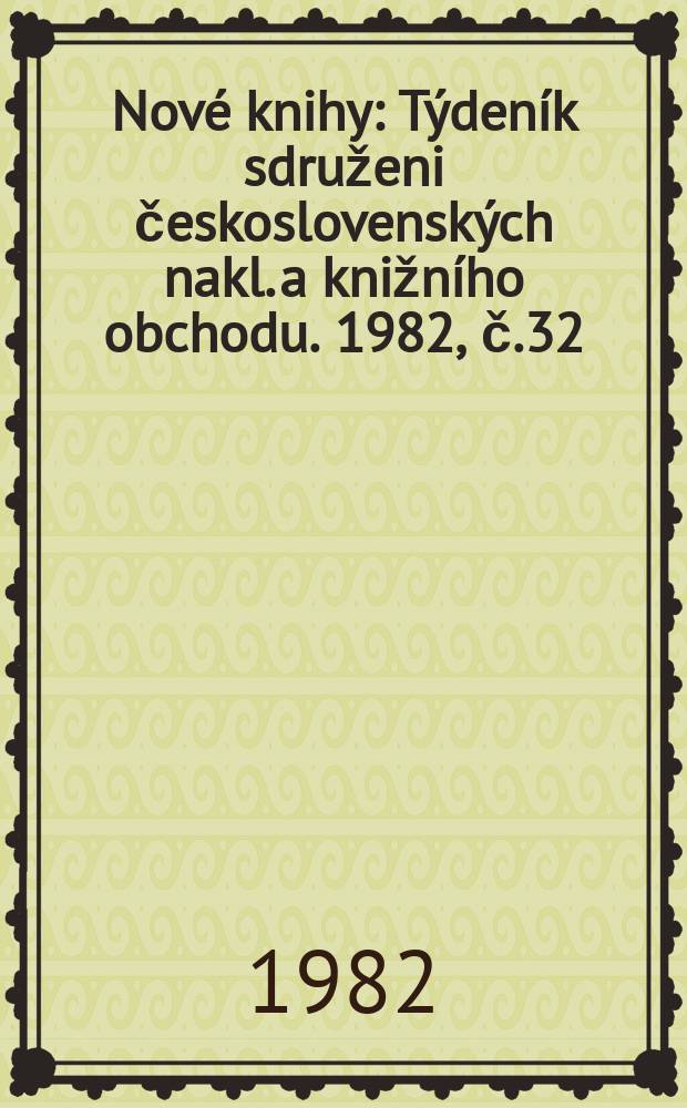Nové knihy : Týdeník sdruženi československých nakl. a knižního obchodu. 1982, č.32