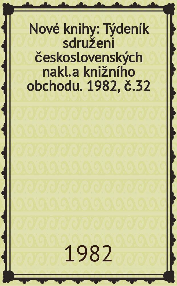 Nové knihy : Týdeník sdruženi československých nakl. a knižního obchodu. 1982, č.32