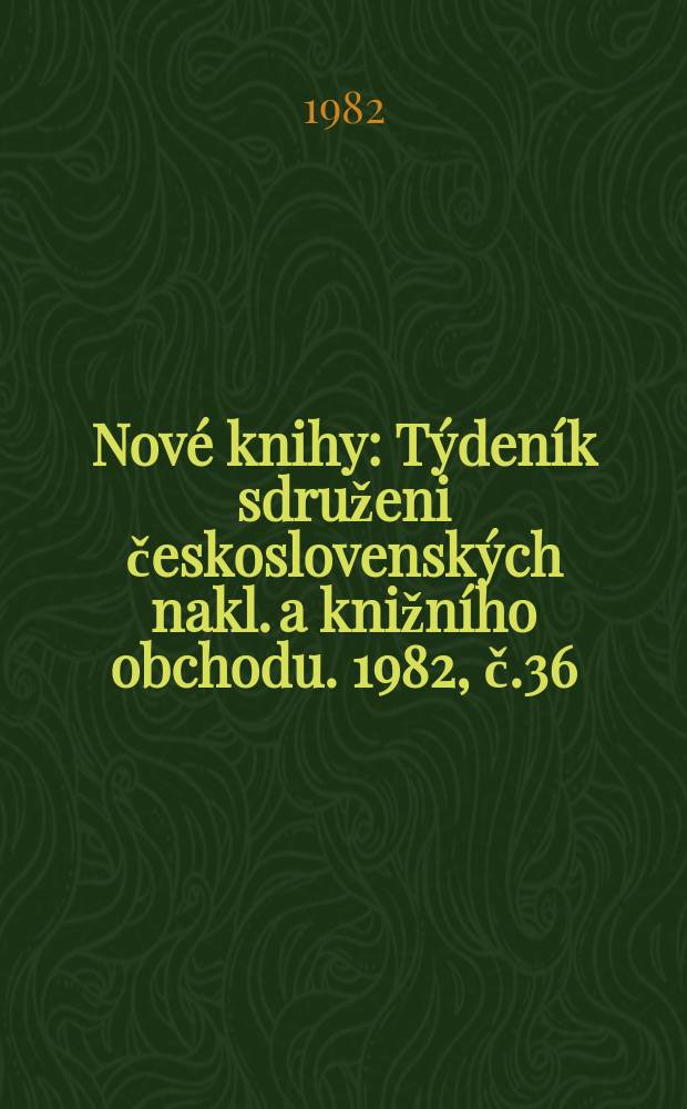 Nové knihy : Týdeník sdruženi československých nakl. a knižního obchodu. 1982, č.36