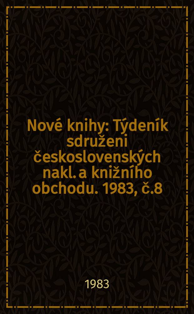 Nové knihy : Týdeník sdruženi československých nakl. a knižního obchodu. 1983, č.8