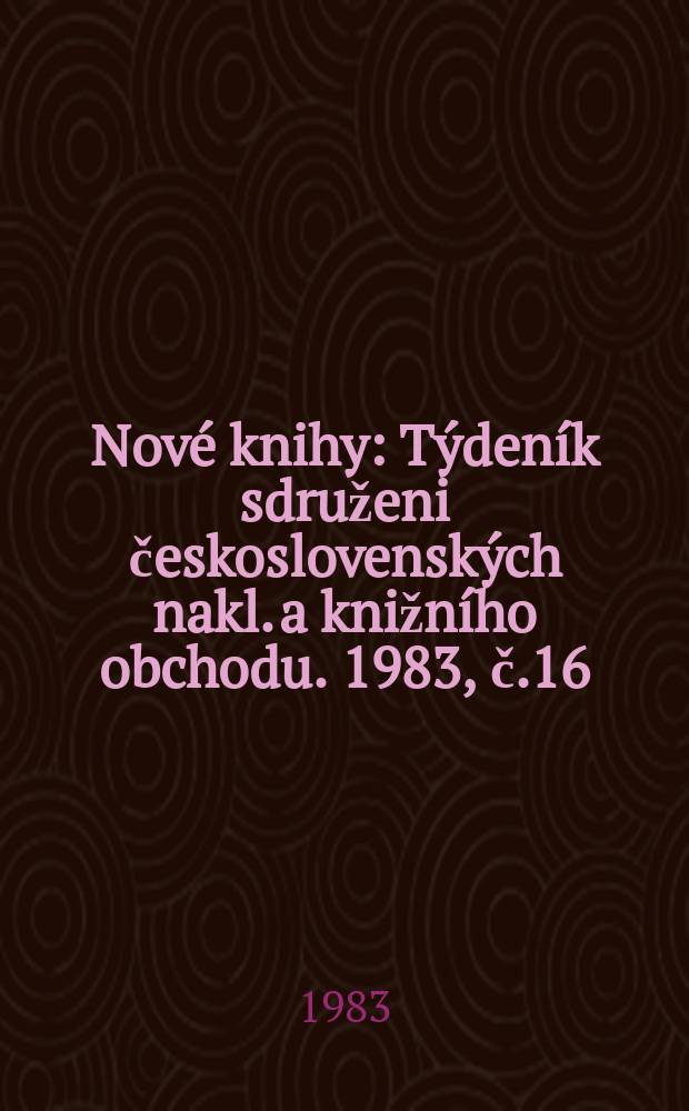 Nové knihy : Týdeník sdruženi československých nakl. a knižního obchodu. 1983, č.16