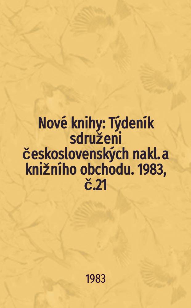 Nové knihy : Týdeník sdruženi československých nakl. a knižního obchodu. 1983, č.21
