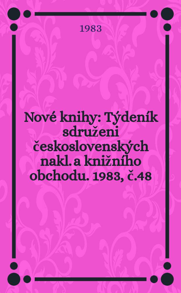 Nové knihy : Týdeník sdruženi československých nakl. a knižního obchodu. 1983, č.48