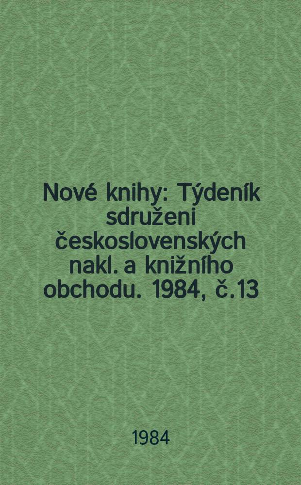 Nové knihy : Týdeník sdruženi československých nakl. a knižního obchodu. 1984, č.13