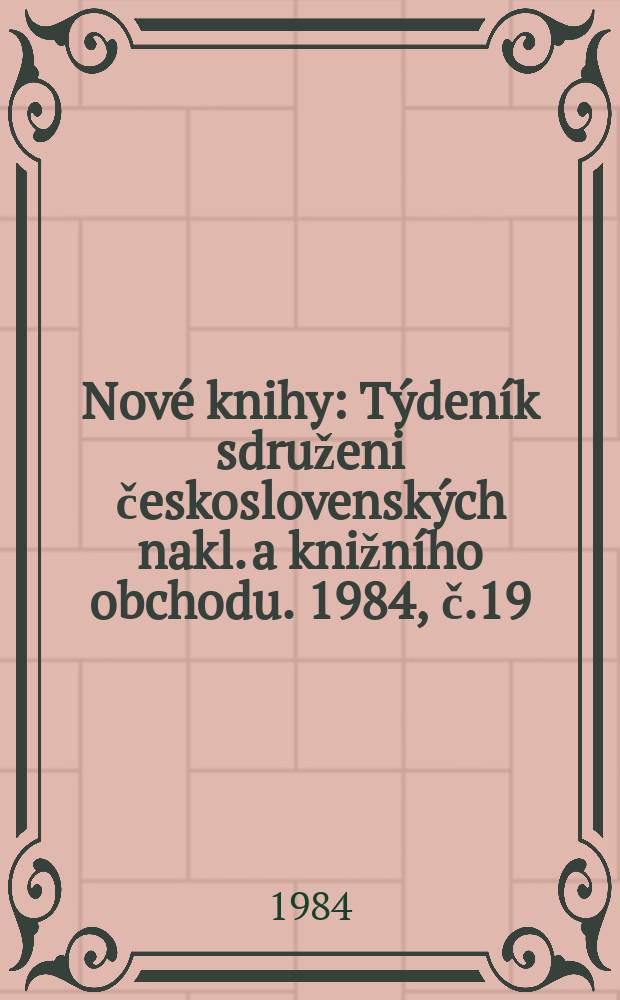 Nové knihy : Týdeník sdruženi československých nakl. a knižního obchodu. 1984, č.19