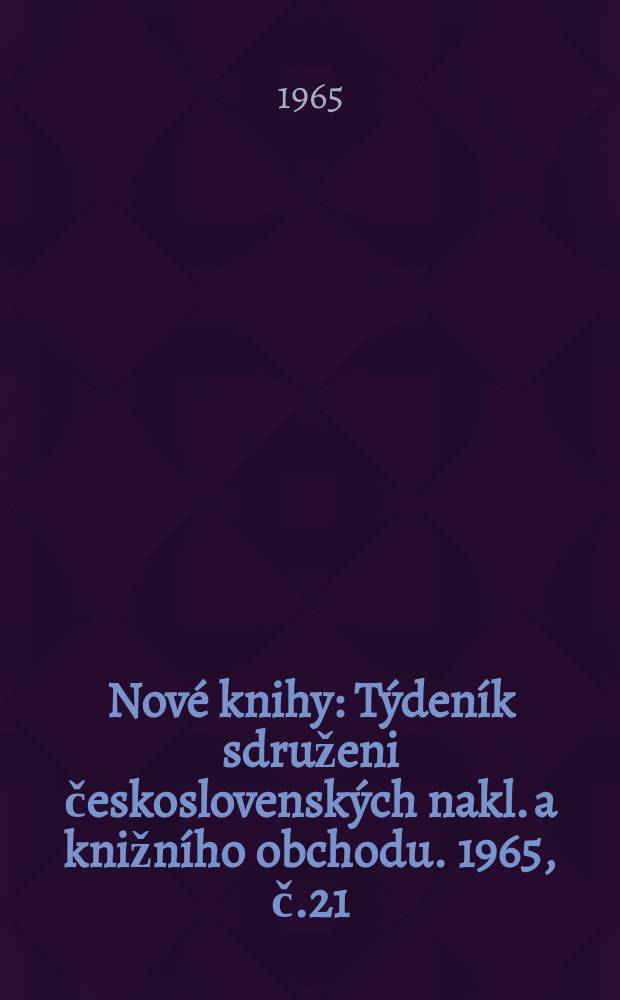 Nové knihy : Týdeník sdruženi československých nakl. a knižního obchodu. 1965, č.21