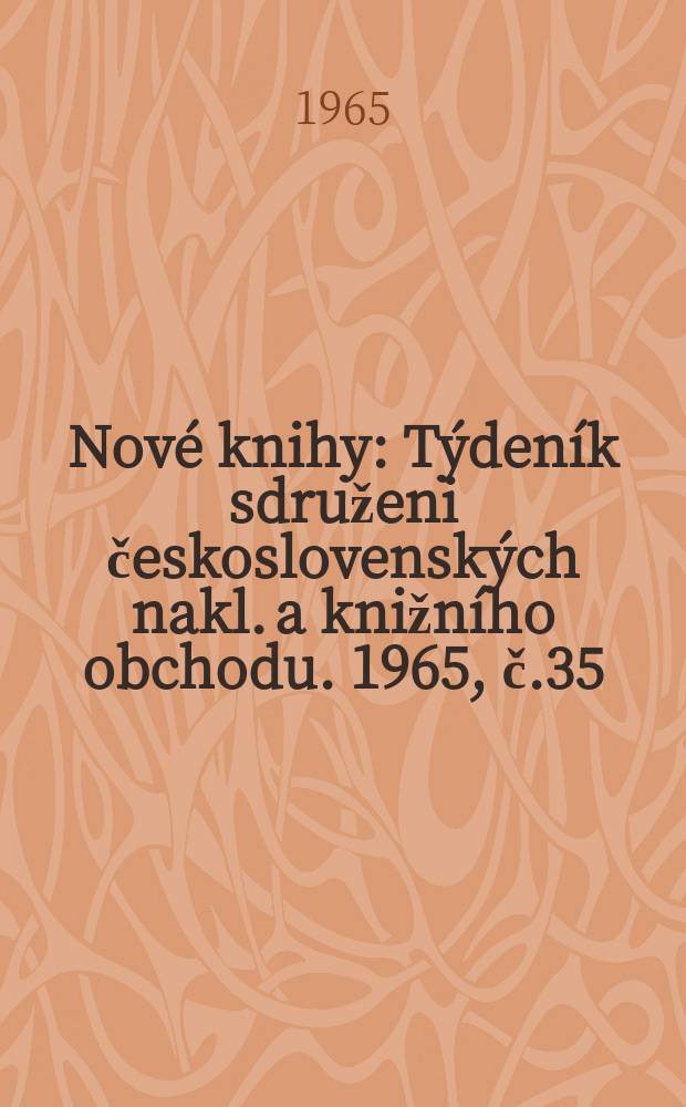 Nové knihy : Týdeník sdruženi československých nakl. a knižního obchodu. 1965, č.35